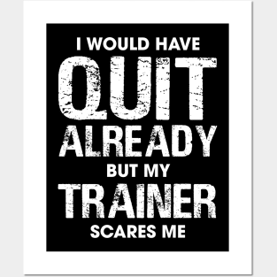 I Would Have Quit by My Trainer Scares Me Posters and Art